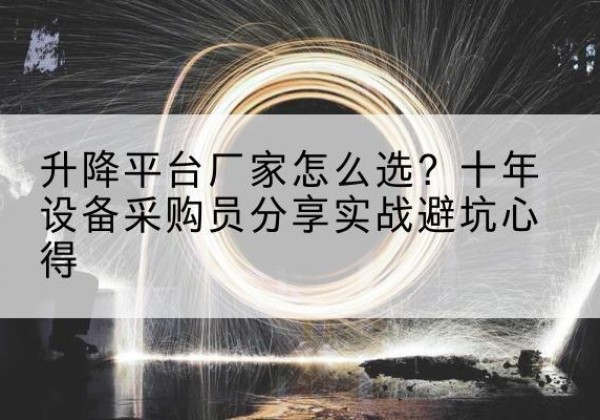 邹城升降平台厂家-怎么选？十年设备采购员分享实战避坑心得